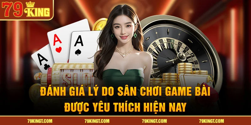 Đánh giá lý do sân chơi game bài được yêu thích hiện nay